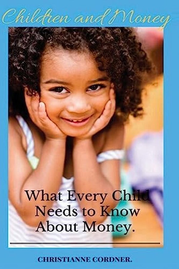 Children And Money: What Every Child Needs To Know About Money. -..
