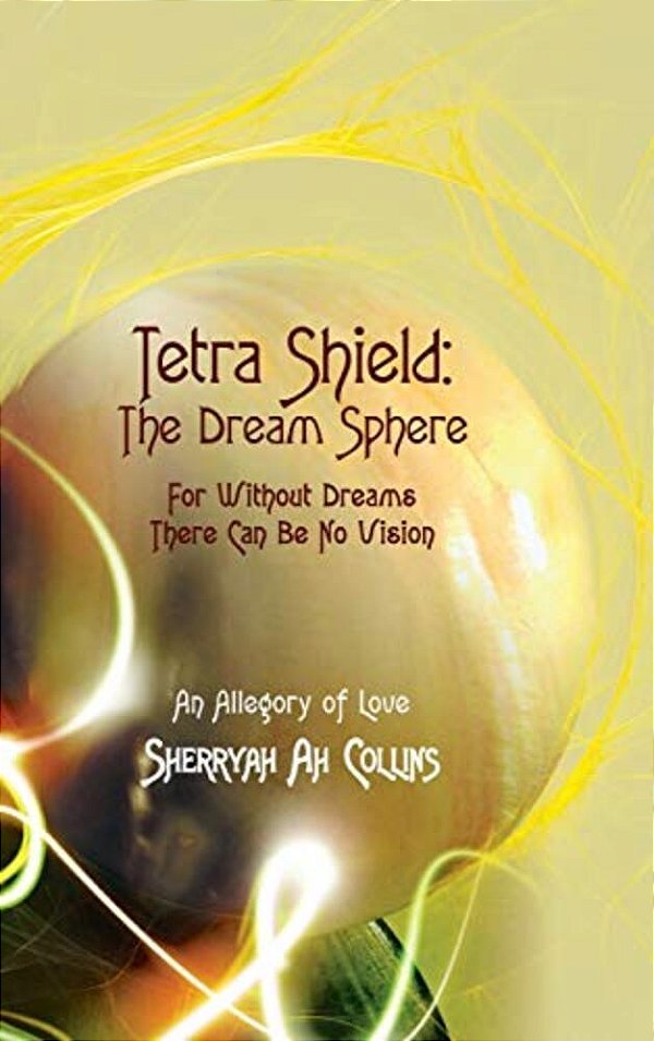 Tetra Shield: The Dream Sphere: For Without Dreams There Can Be No Vision-..