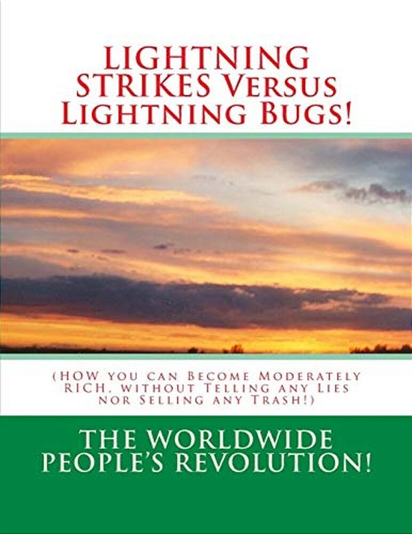 Lightning Strikes Versus Lightning Bugs!: (How You Can Become Moderately Rich, Without Telling Any Lies Nor Selling Any Trash!)-..
