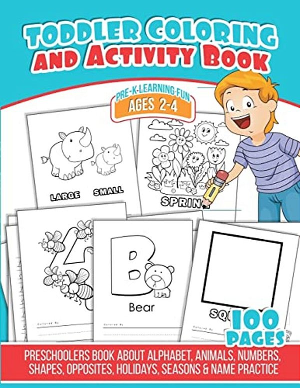 Toddler Coloring And Activity Book: Preschoolers Book About Alphabet, Animals, Numbers, Shapes, Opposites, Holidays, Seasons & Name Practice-..