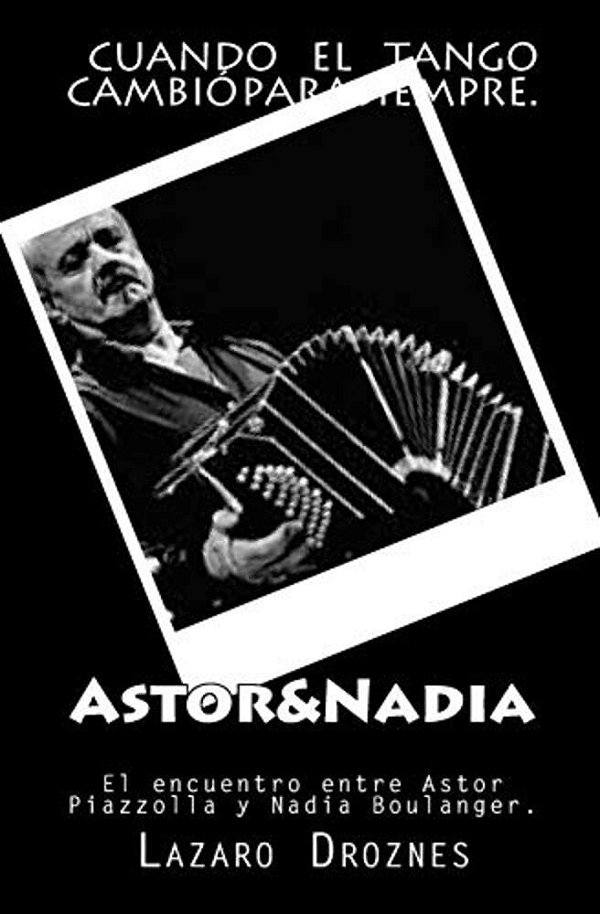 Astor&nadia: El Encuentro Entre Astor Piazzolla Y Nadia Boulanger-..