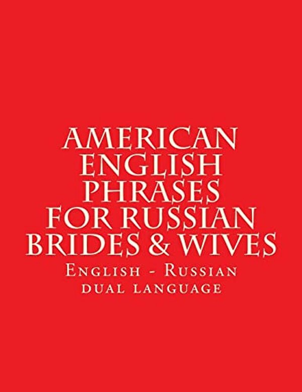 English American Phrases For Russian Brides & Wifes: Every Days Phrases - American - English - Russian-..