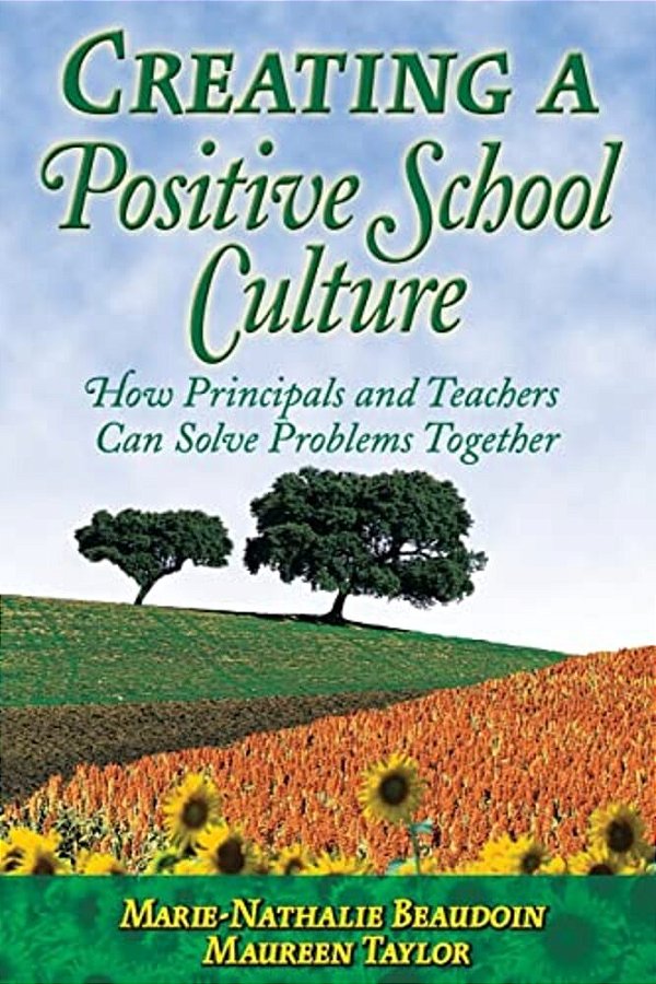 Creating A Positive School Culture: How Principals And Teachers Can Solve Problems Together-..
