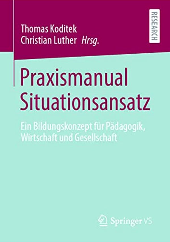 Praxismanual Situationsansatz: Ein Bildungskonzept Für Pädagogik, Wirtschaft Und Gesellschaft-..