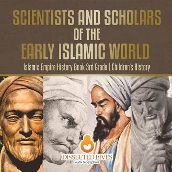Scientists And Scholars Of The Early Islamic World - Islamic Empire History Book 3RD Grade Children's History-..