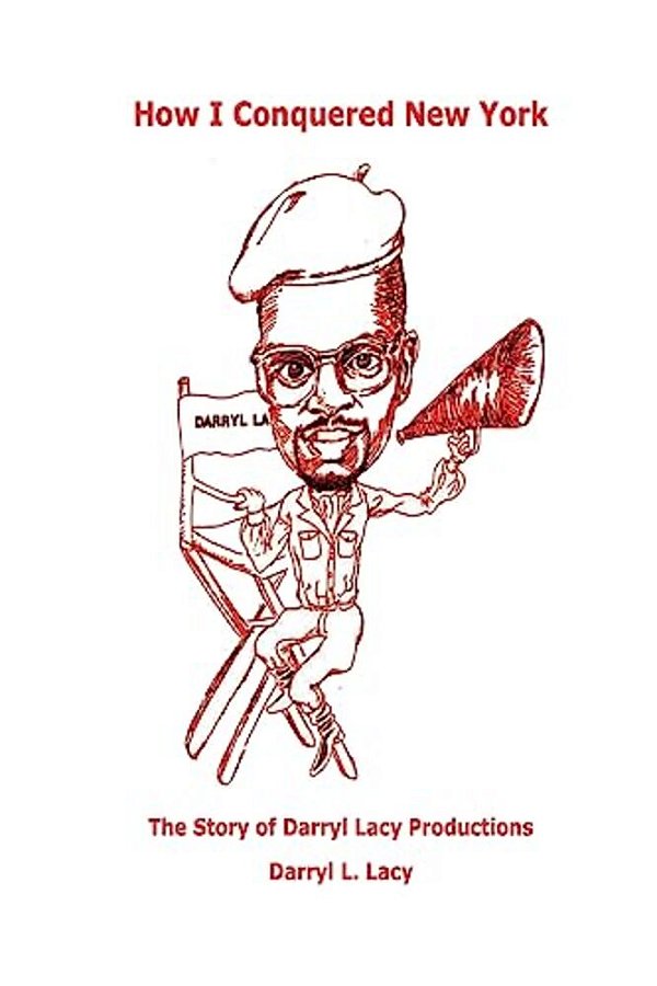 How I Conquered New York: The Story Of Darryl Lacy Productions-..