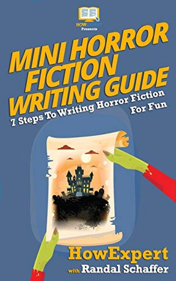 Mini Horror Fiction Writing Guide: 7 Steps To Writing Horror Fiction For Fun-..