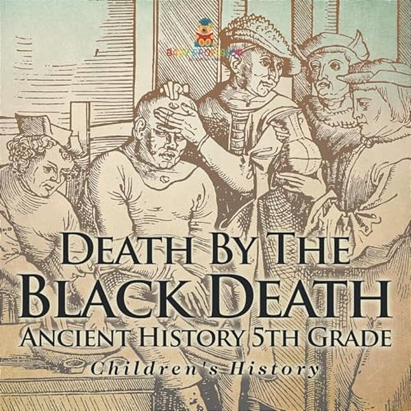 Death By The Black Death - Ancient History 5Th Grade Children's History-..