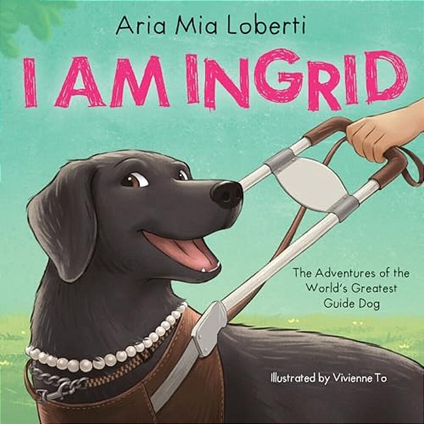 I Am Ingrid: The Adventures Of The World's Greatest Guide Dog-..