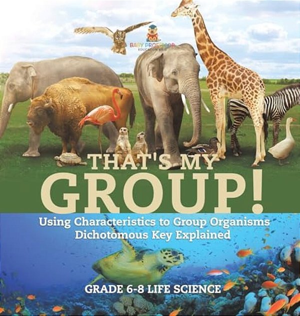 That's My Group! Using Characteristics To Group Organisms Dichotomous Key Explained Grade 6-8 Life Science-..