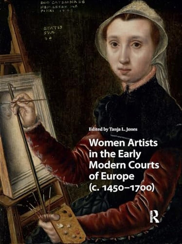 Women Artists In The Early Modern Courts Of Europe: C. 1450-1700-..