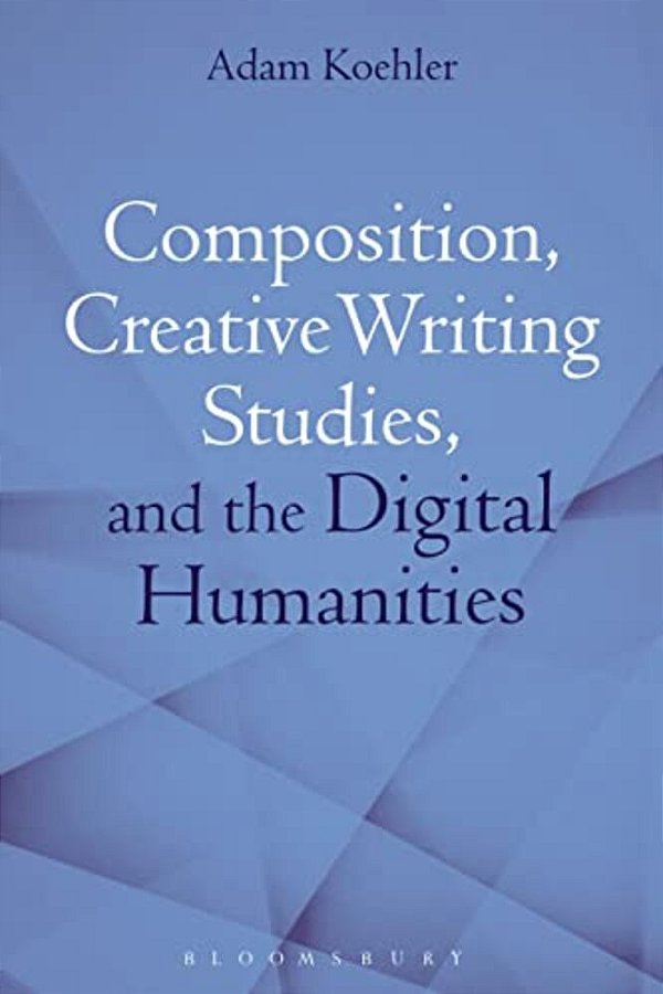 Composition, Creative Writing Studies, And The Digital Humanities-..