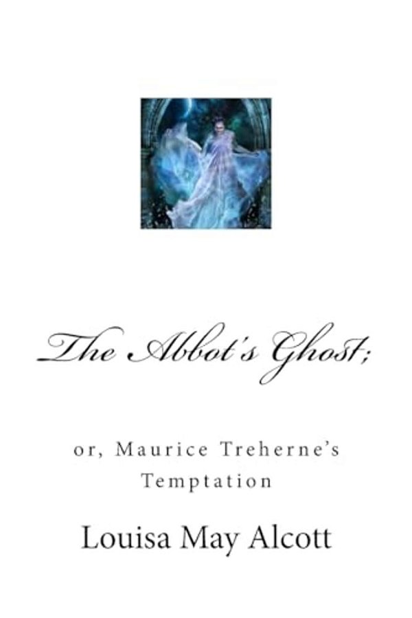 The Abbot's Ghost;: Or, Maurice Treherne's Temptation-..