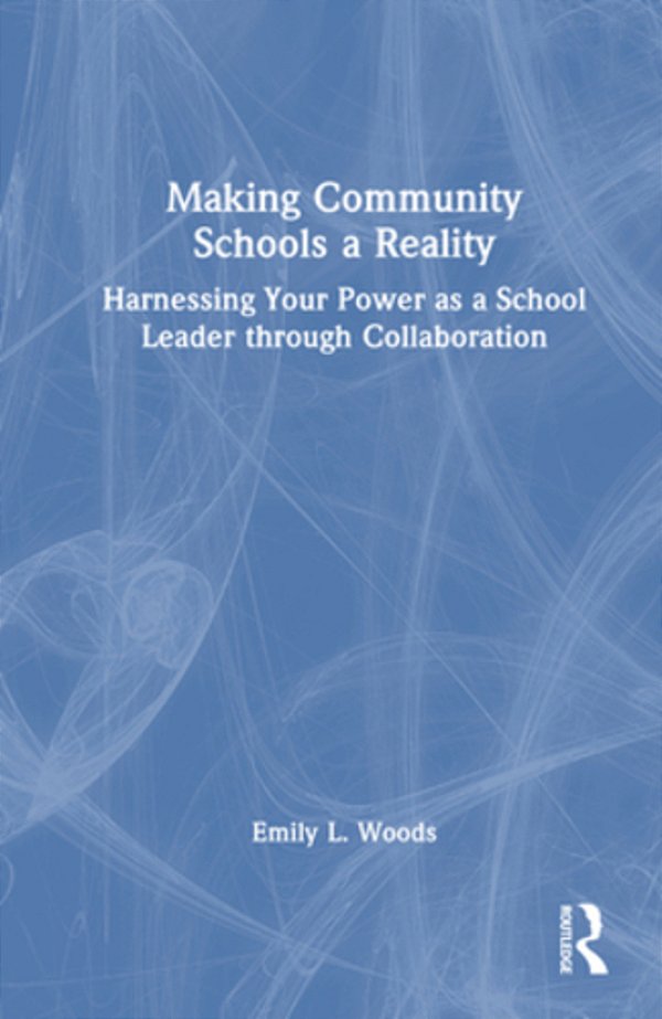 Making Community Schools A Reality: Harnessing Your Power As A School Leader Through Collaboration-..
