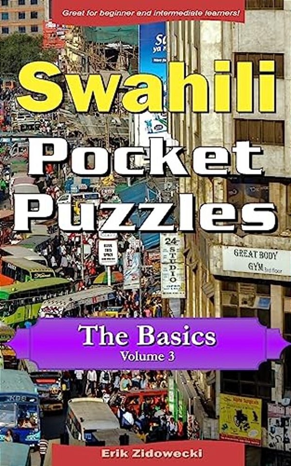 Swahili Pocket Puzzles - The Basics - Volume 3: A Collection Of Puzzles And Quizzes To Aid Your Language Learning-..