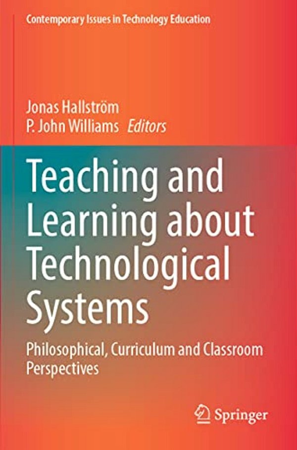 Teaching And Learning About Technological Systems: Philosophical, Curriculum And Classroom Perspectives-..
