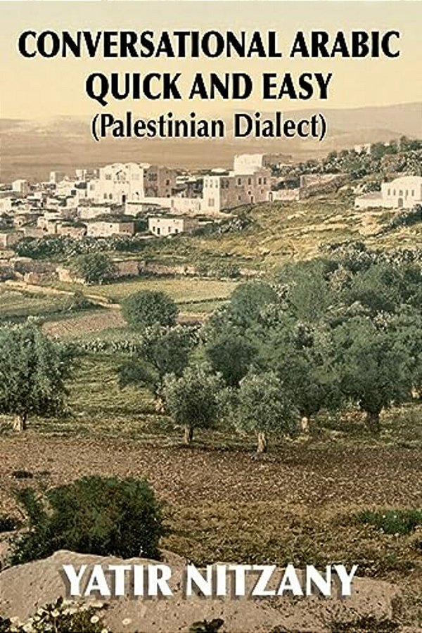 Conversational Arabic Quick And Easy: Palestinian Arabic; The Arabic Dialect Of Palestine And Israel-..