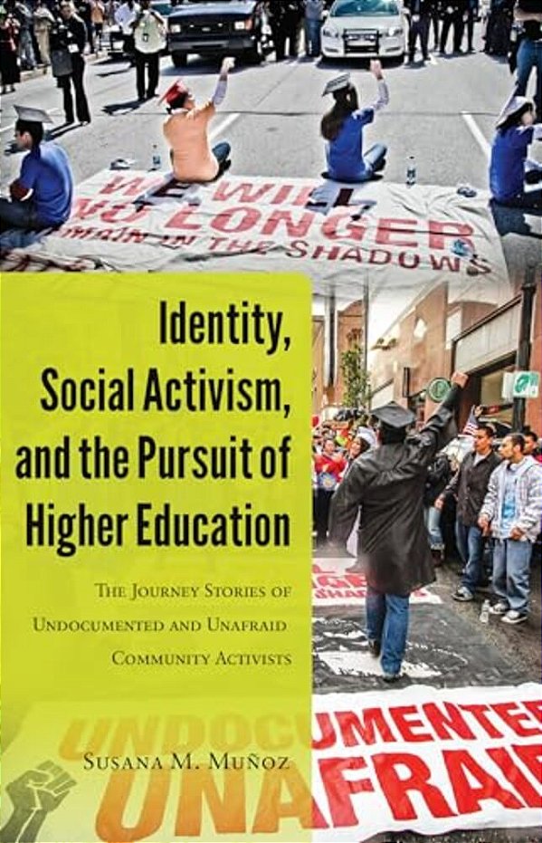 Identity, Social Activism, And The Pursuit Of Higher Education: The Journey Stories Of Undocumented And Unafraid Community Activists-..