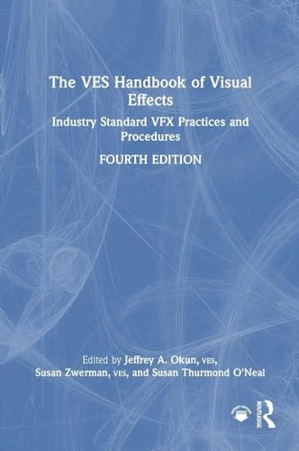 The Ves Handbook Of Visual Effects: Industry Standard Vfx Practices And Procedures-..
