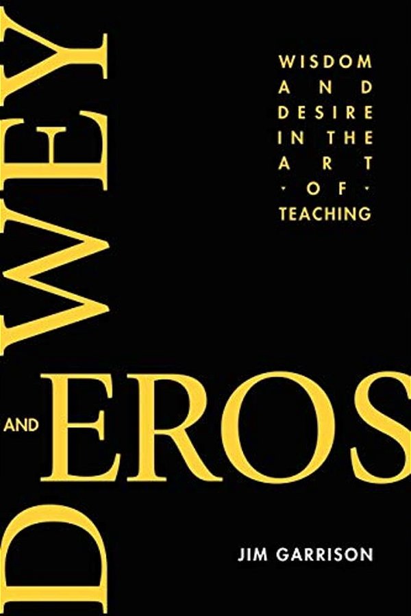 Dewey And Eros Wisdom And Desire In The Art Of Teaching-..