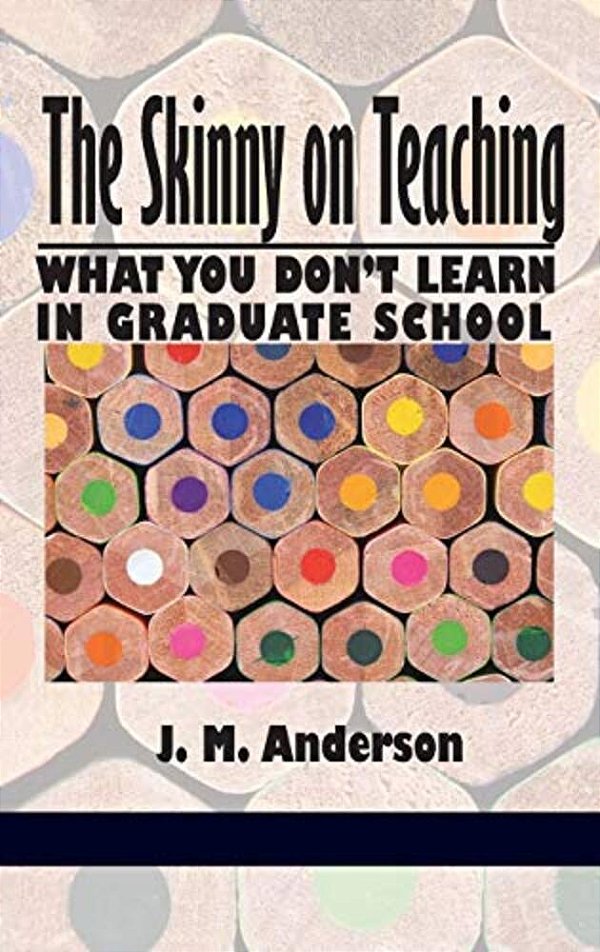 Skinny On Teaching: What You Don't Learn In Graduate School-..