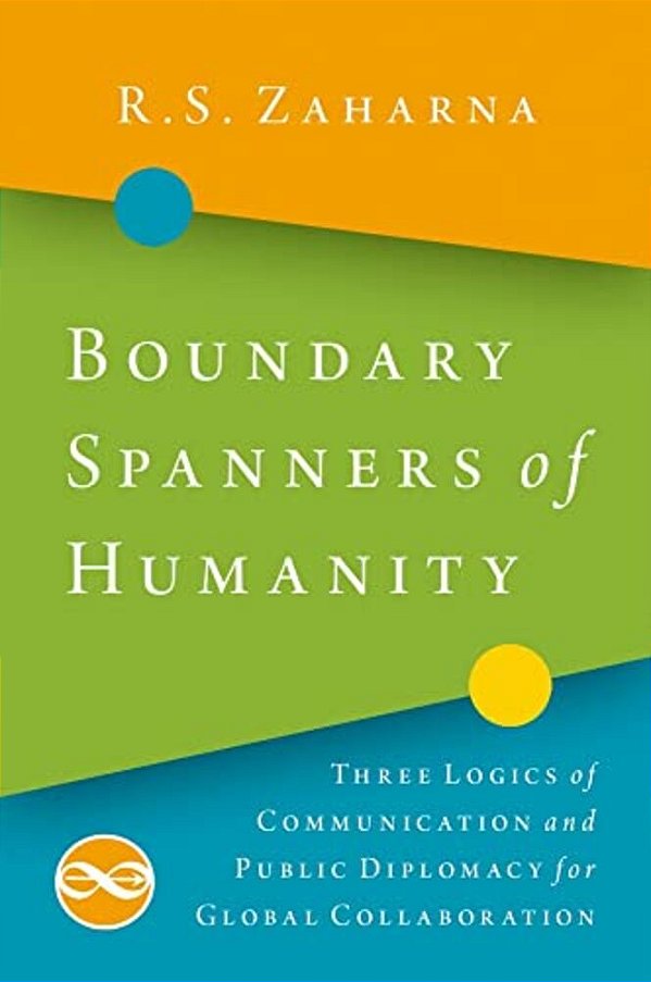 Boundary Spanners Of Humanity: Three Logics Of Communications And Public Diplomacy For Global Collaboration-..