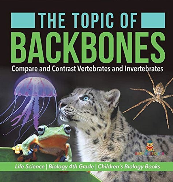 The Topic Of Backbones: Compare And Contrast Vertebrates And Invertebrates Life Science Biology 4Th Grade Children's Biology Books-..