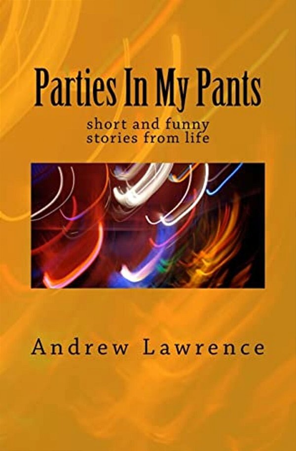 Parties In My Pants: Short And Funny Stories From Life-..