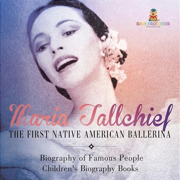 Maria Tallchief: The First Native American Ballerina - Biography Of Famous People Children's Biography Books-..