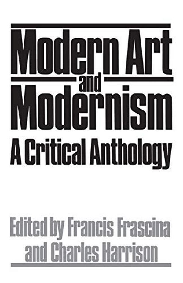 Modern Art And Modernism: A Critical Anthology-..