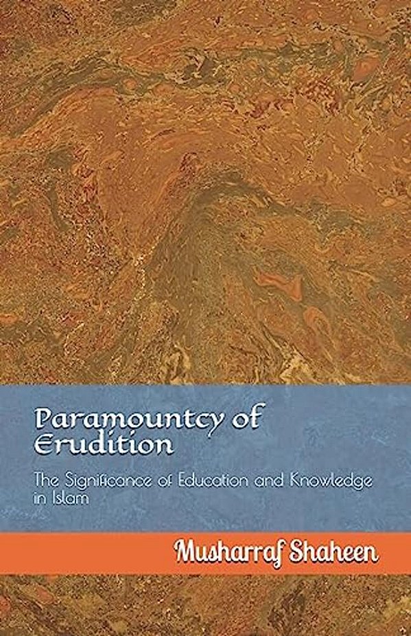 Paramountcy Of Erudition: The Significance Of Education And Knowledge In Islam-..