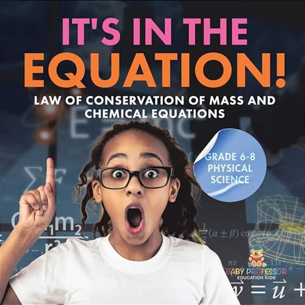 It's In The Equation! Law Of Conservation Of Mass And Chemical Equations Grade 6-8 Physical Science-..