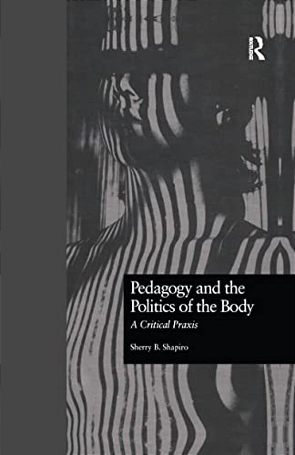 Pedagogy And The Politics Of The Body: A Critical Praxis-..