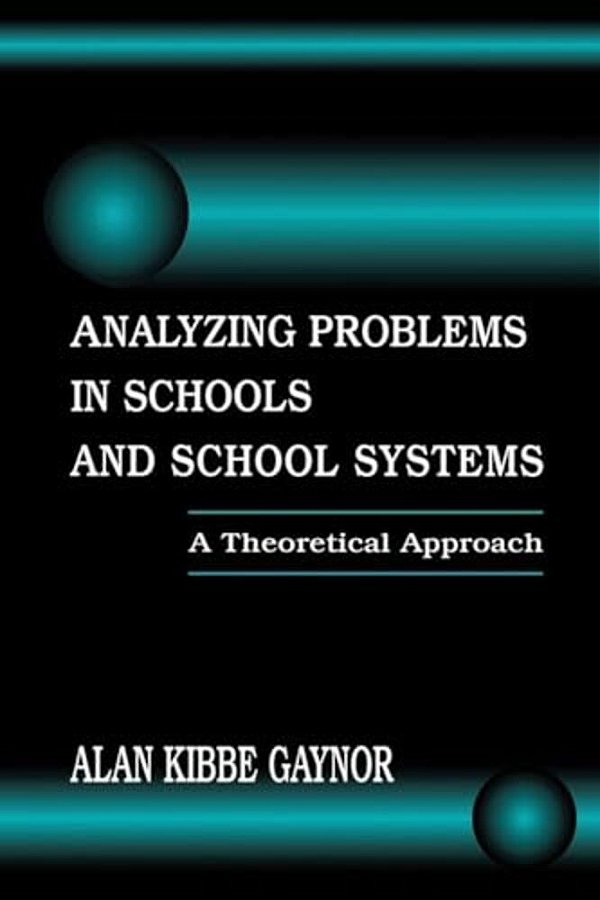 Analyzing Problems In Schools And School Systems: A Theoretical Approach-..