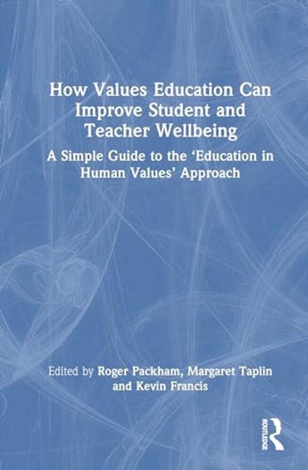 How Values Education Can Improve Student And Teacher Wellbeing: A Simple Guide To The 'Education In Human Values' Approach-..