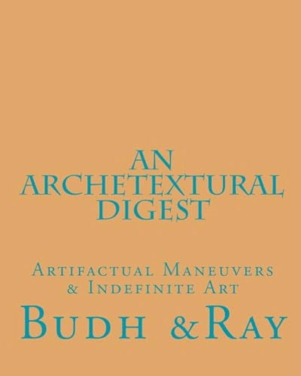 An Archetextural Digest: Artifactual Maneuvers & Indefinite Art-..