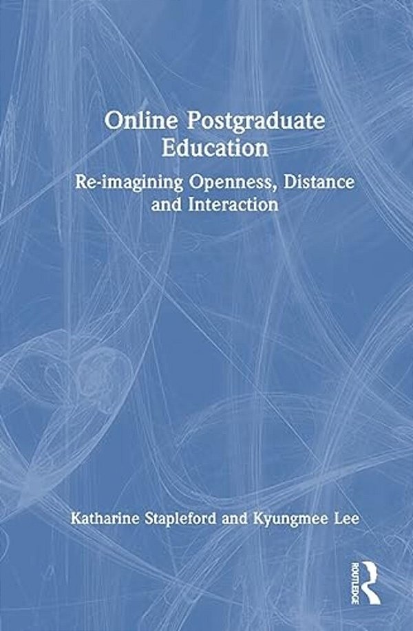 Online Postgraduate Education: Re-Imagining Openness, Distance And Interaction-..