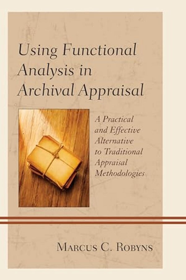 Using Functional Analysis In Archival Appraisal: A Practical And Effective Alternative To Traditional Appraisal Methodologies-..