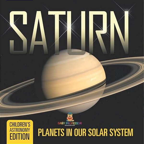 Saturn: Planets In Our Solar System Children's Astronomy Edition-..
