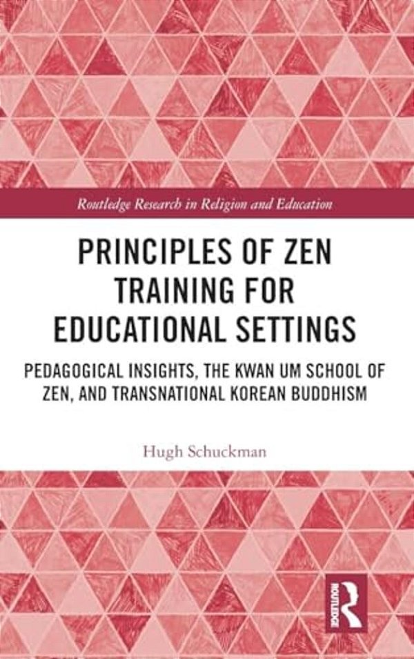 Principles Of Zen Training For Educational Settings: Pedagogical Insights, The Kwan Um School Of Zen, And Transnational Korean Buddhism-..