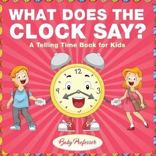 What Does The Clock Say? A Telling Time Book For Kids-..