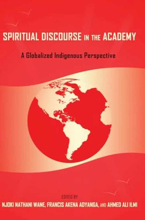 Spiritual Discourse In The Academy: A Globalized Indigenous Perspective-..