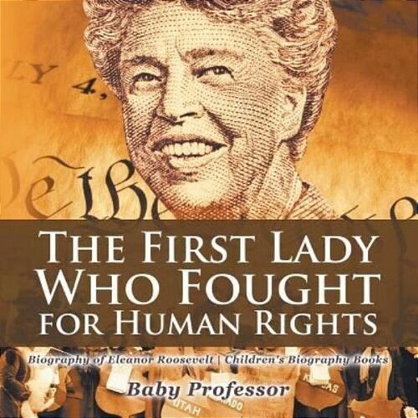 The First Lady Who Fought For Human Rights - Biography Of Eleanor Roosevelt Children's Biography Books-..