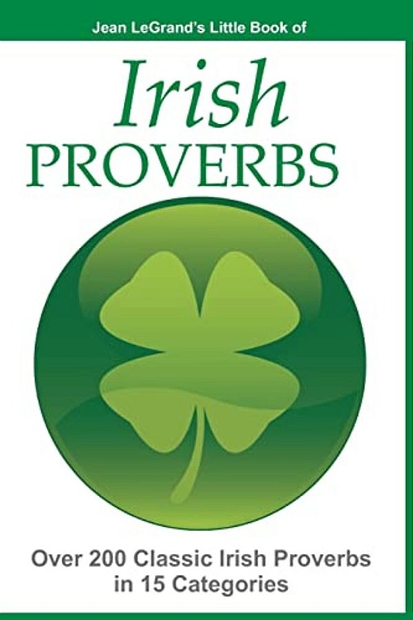 Irish Proverbs - Over 200 Insightful Irish Proverbs In 15 Categories-..