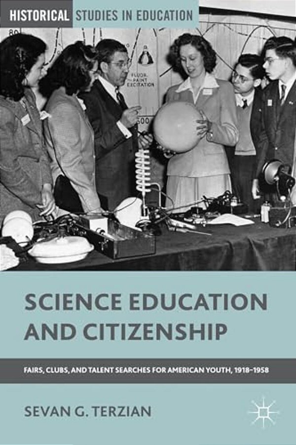 Science Education And Citizenship: Fairs, Clubs, And Talent Searches For American Youth, 1918-1958-..