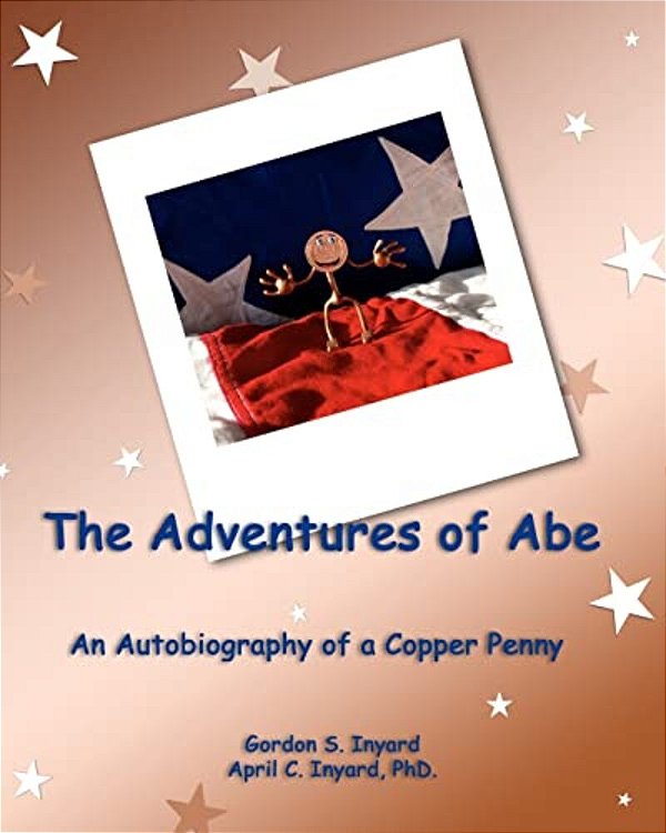 The Adventures Of Abe: An Autobiography Of A Copper Penny-..