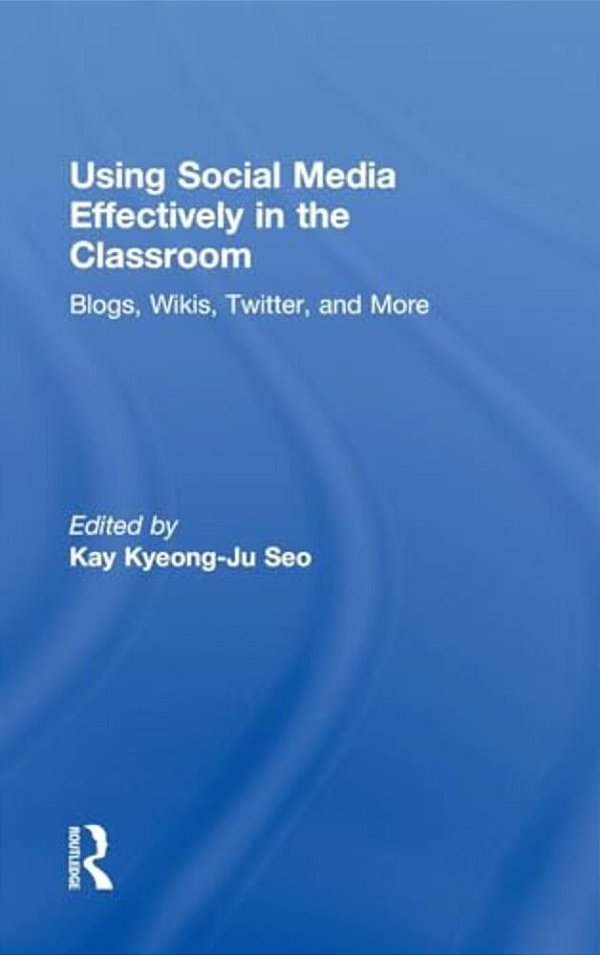 Using Social Media Effectively In The Classroom: Blogs, Wikis, Twitter, And More-..