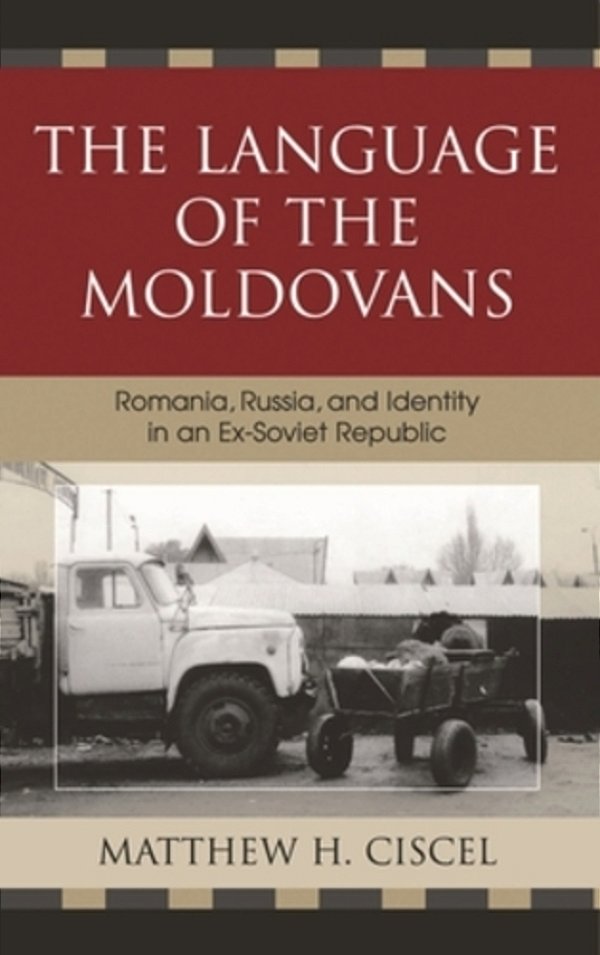 Language Of The Moldovans: Romania, Russia, And Identity In An Ex-Soviet Republic-..
