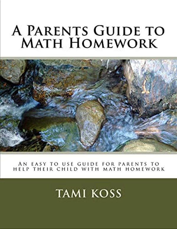 A Parents Guide To Math Homework: An Easy To Use Guide For Parents To Help Their Child With Math Homework-..
