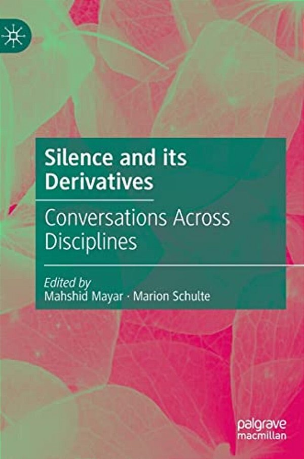 Silence And Its Derivatives: Conversations Across Disciplines-..